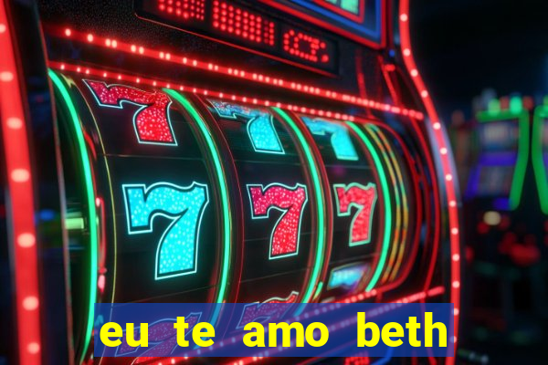 eu te amo beth cooper 2